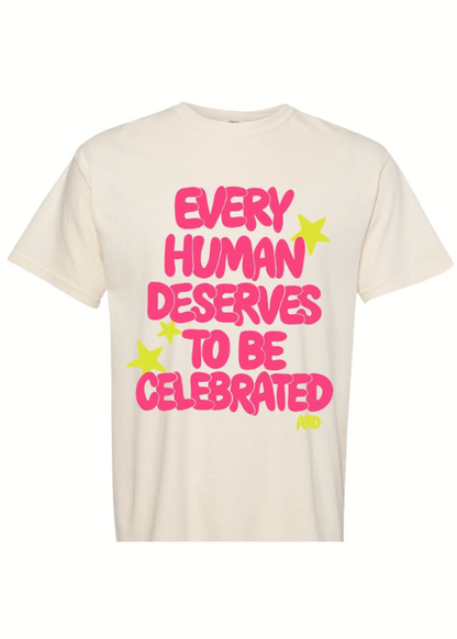 "Every Human Deserves To Be Celebrated" Tee